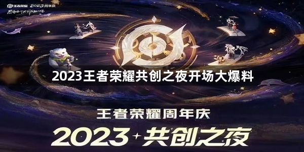 2023王者荣耀共创之夜什么时候开始-2023共创之夜开场大爆料