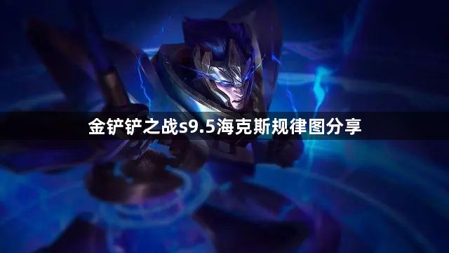 金铲铲之战s9.5海克斯规律图一览-s9.5海克斯规律图分享