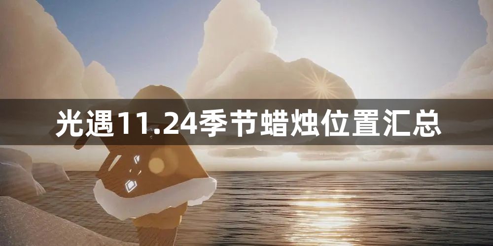 光遇11.24季节蜡烛位置介绍2023-11.24季节蜡烛位置汇总